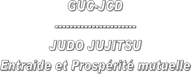 GUC-JCD
----------------------
JUDO JUJITSU
Entraide et Prosprit mutuelle
